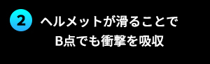 ヘルメットが滑ることでB点でも衝撃を吸収